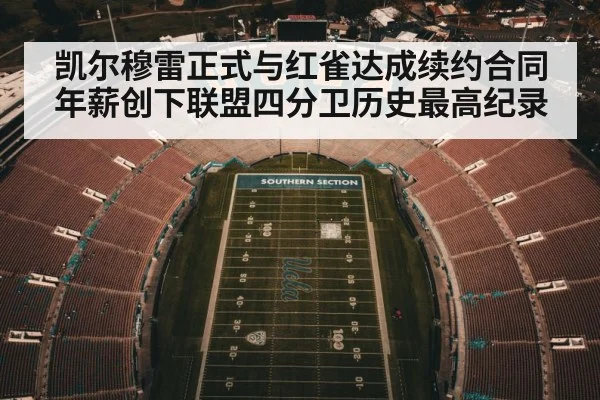 凯尔穆雷正式与红雀达成续约合同年薪创下联盟四分卫历史最高纪录